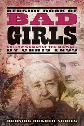 Cover image for Bedside Book of Bad Girls: Outlaw Women of the Midwest