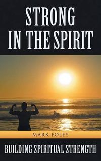 Cover image for Strong in the Spirit: Building Spiritual Strength