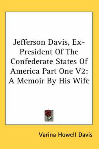 Cover image for Jefferson Davis, Ex-President of the Confederate States of America Part One V2: A Memoir by His Wife