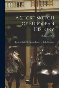 Cover image for A Short Sketch of European History: From the Fall of the Roman Empire to the Reformation