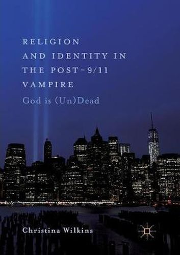 Cover image for Religion and Identity in the Post-9/11 Vampire: God Is (Un)Dead