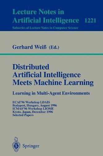 Cover image for Distributed Artificial Intelligence Meets Machine Learning Learning in Multi-Agent Environments: ECAI'96 Workshop LDAIS, Budapest, Hungary, August 13, 1996, ICMAS'96 Workshop LIOME, Kyoto, Japan, December 10, 1996 Selected Papers