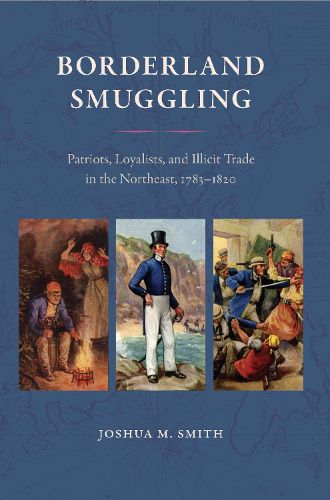 Cover image for Borderland Smuggling: Patriots, Loyalists, and Illicit Trade in the Northeast, 1783-1820