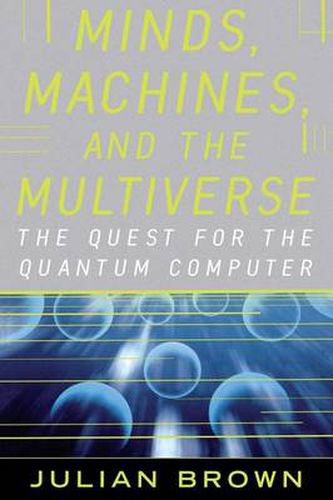 Cover image for Minds, Machines, and the Multiuniverse: The Quest for the Quantum Computer