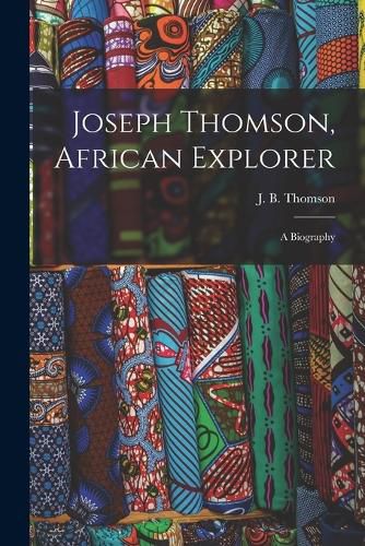 Joseph Thomson, African Explorer; a Biography