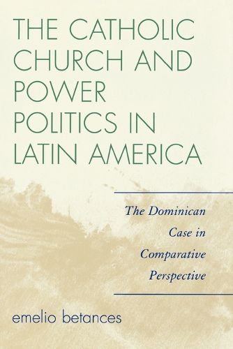 Cover image for The Catholic Church and Power Politics in Latin America: The Dominican Case in Comparative Perspective