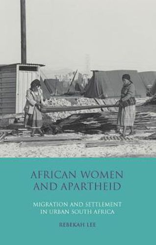 Cover image for African Women and Apartheid: Migration and Settlement in Urban South Africa