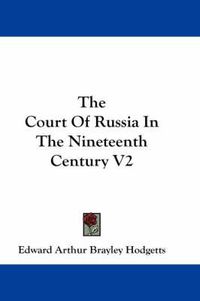 Cover image for The Court of Russia in the Nineteenth Century V2