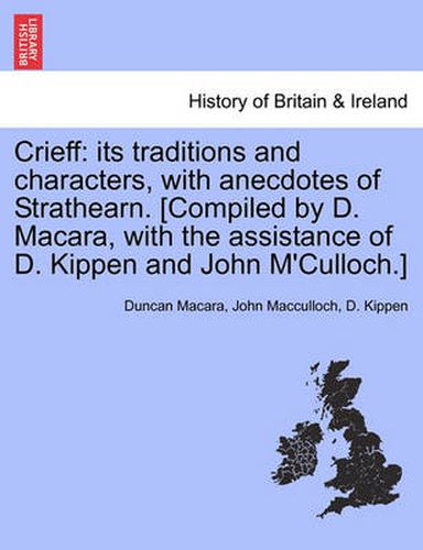 Cover image for Crieff: Its Traditions and Characters, with Anecdotes of Strathearn. [Compiled by D. Macara, with the Assistance of D. Kippen and John M'Culloch.]