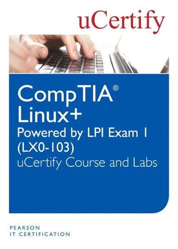 Cover image for Linux+ Powered by LPI Exam 1 (LX0-103) uCertify Course and Labs
