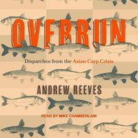 Cover image for Overrun: Dispatches from the Asian Carp Crisis