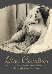 Cover image for Lina Cavalieri: the Life of Opera's Greatest Beauty, 1874-1944