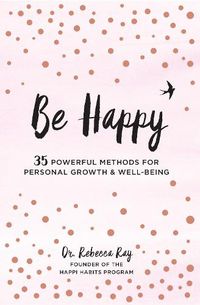 Cover image for Be Happy: 35 Powerful Methods for Personal Growth & Well-Being