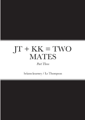 JT + KK = TWO MATES - Part Three