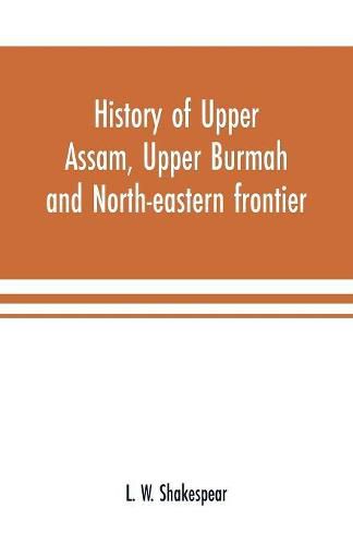 Cover image for History of Upper Assam, Upper Burmah and north-eastern frontier