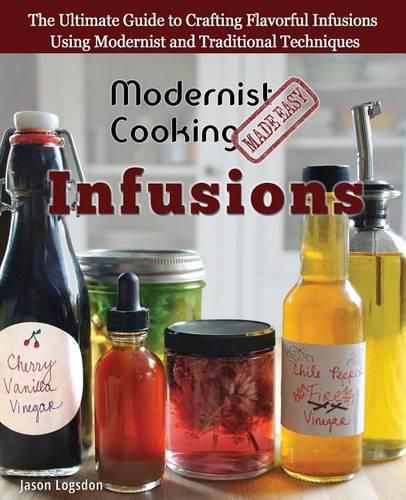 Cover image for Modernist Cooking Made Easy: Infusions: The Ultimate Guide to Crafting Flavorful Infusions Using Modernist and Traditional Techniques