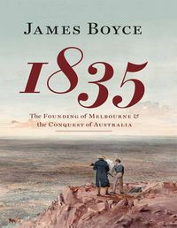 Cover image for 1835: The Founding of Melbourne & the Conquest of Australia