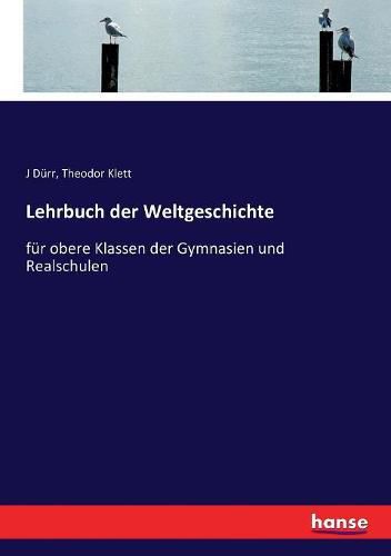 Lehrbuch der Weltgeschichte: fur obere Klassen der Gymnasien und Realschulen