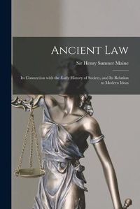 Cover image for Ancient Law: Its Connection With the Early History of Society, and Its Relation to Modern Ideas