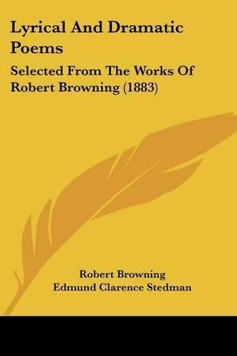 Cover image for Lyrical and Dramatic Poems: Selected from the Works of Robert Browning (1883)