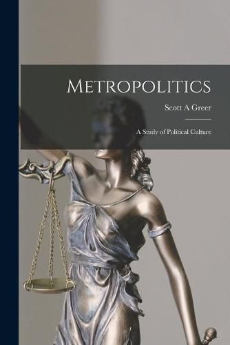 Cover image for Metropolitics: a Study of Political Culture