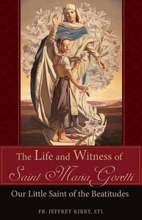 Cover image for The Life and Witness of Saint Maria Goretti: Our Little Saint of the Beatitudes