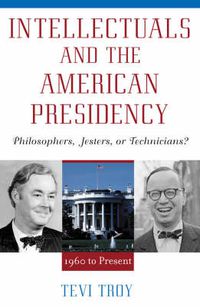 Cover image for Intellectuals and The American Presidency: Philosophers, Jesters, or Technicians?