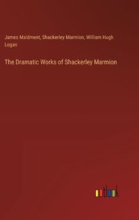 Cover image for The Dramatic Works of Shackerley Marmion