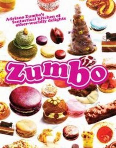 Cover image for Zumbo: Adriano Zumbo's Fantastical Kitchen of Other-Worldly Delights