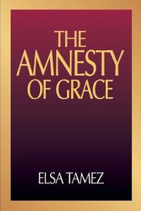 Cover image for The Amnesty of Grace: The Doctrine of Justification by Faith from a Latin American Perspective