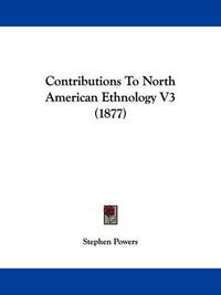 Cover image for Contributions to North American Ethnology V3 (1877)