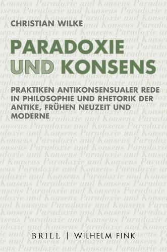 Cover image for Paradoxie Und Konsens: Praktiken Antikonsensualer Rede in Philosophie Und Rhetorik Der Antike, Fruhen Neuzeit Und Moderne