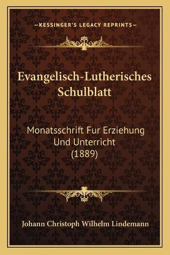 Evangelisch-Lutherisches Schulblatt: Monatsschrift Fur Erziehung Und Unterricht (1889)