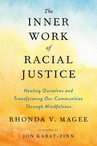 Cover image for The Inner Work of Racial Justice: Healing Ourselves and Transforming Our Communities Through Mindfulness