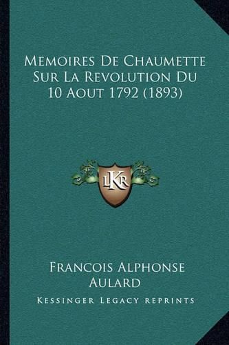 Memoires de Chaumette Sur La Revolution Du 10 Aout 1792 (1893)