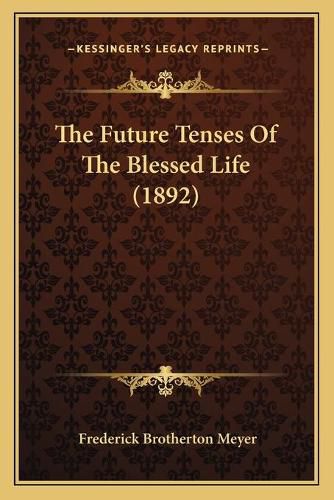 The Future Tenses of the Blessed Life (1892)