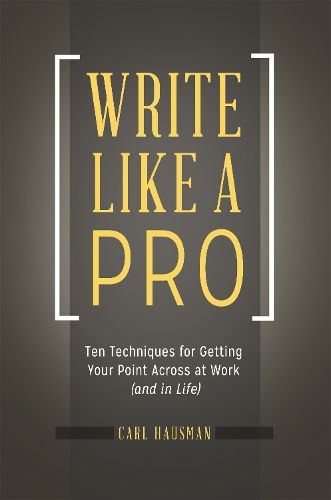 Cover image for Write Like a Pro: Ten Techniques for Getting Your Point Across at Work (and in Life)