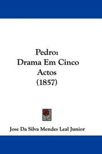 Cover image for Pedro: Drama Em Cinco Actos (1857)