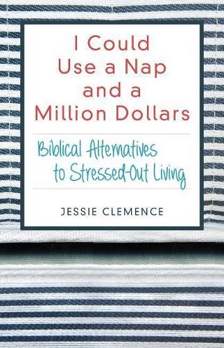 Cover image for I Could Use a Nap and a Million Dollars: Biblical Alternatives to Stressed-Out Living