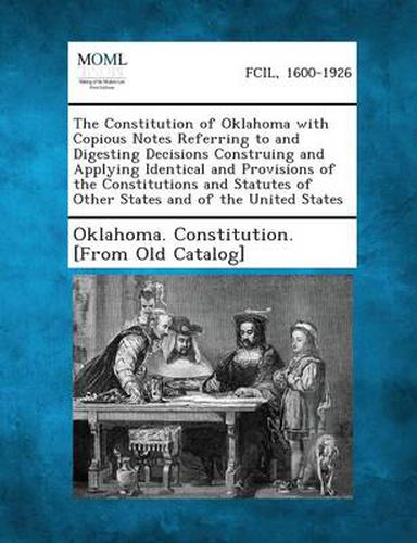 Cover image for The Constitution of Oklahoma with Copious Notes Referring to and Digesting Decisions Construing and Applying Identical and Provisions of the Constitut