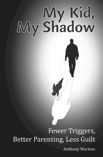 Cover image for My Kid, My Shadow: Fewer Triggers, Better Parenting, Less Guilt