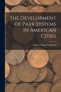 Cover image for The Development of Park Systems in American Cities