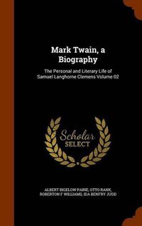 Cover image for Mark Twain, a Biography: The Personal and Literary Life of Samuel Langhorne Clemens Volume 02