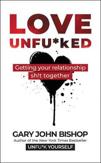 Cover image for Love Unfu*ked: Getting Your Relationship Sh!t Together