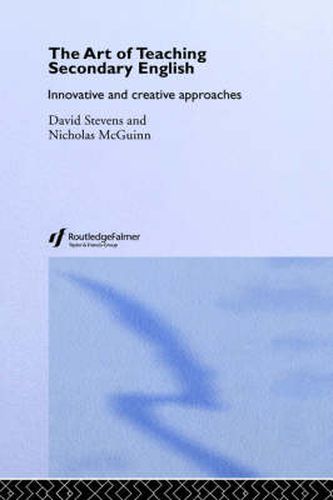 Cover image for The Art of Teaching Secondary English: Innovative and Creative Approaches