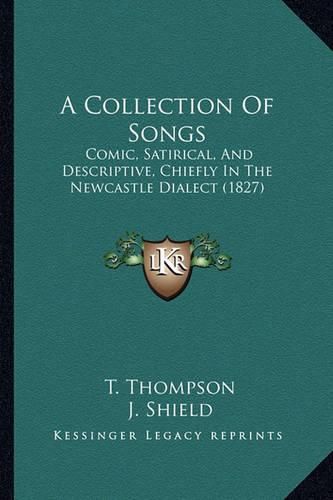 Cover image for A Collection of Songs: Comic, Satirical, and Descriptive, Chiefly in the Newcastle Dialect (1827)