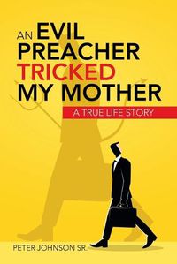 Cover image for An Evil Preacher Tricked My Mother: A True Life Story