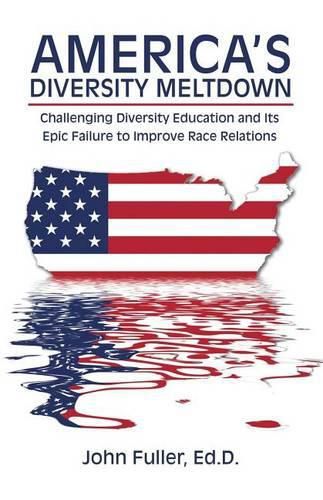 Cover image for America's Diversity Meltdown: Challenging Diversity Education and Its Epic Failure to Improve Race Relations