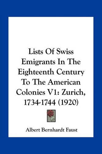 Cover image for Lists of Swiss Emigrants in the Eighteenth Century to the American Colonies V1: Zurich, 1734-1744 (1920)
