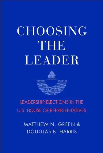 Cover image for Choosing the Leader: Leadership Elections in the U.S. House of Representatives